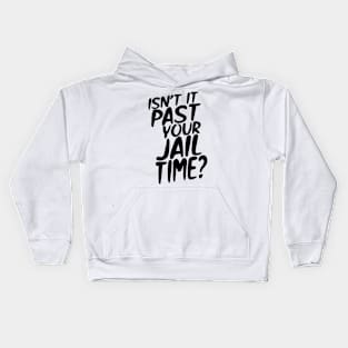 Isn’t It Past Your Jail Time? Kids Hoodie